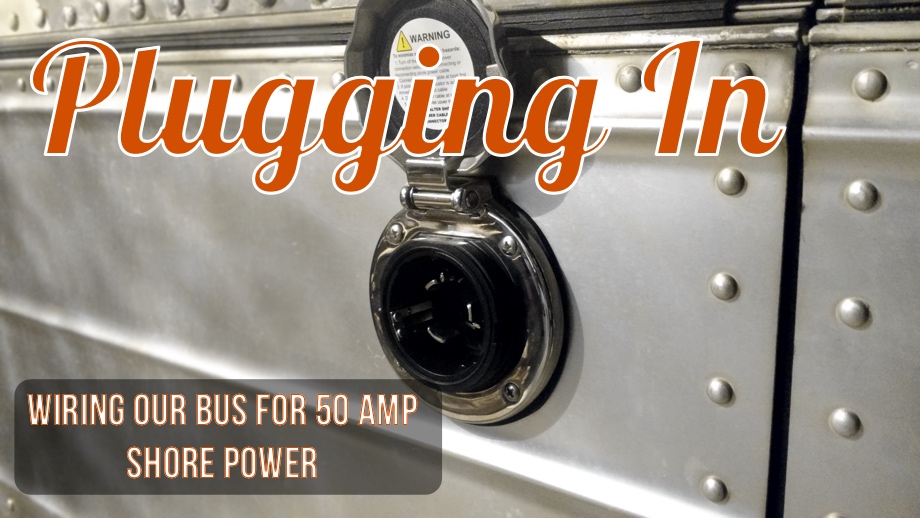 Plugging In - Wiring Our Bus For 50 Amp Shore Power